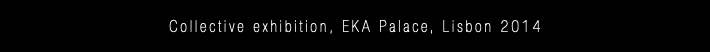 Collective exhibition, EKA Palace, Lisbon 2014
